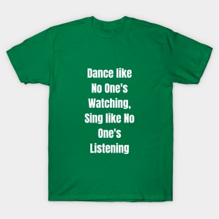 Dance like No One's Watching, Sing like No One's Listening T-Shirt